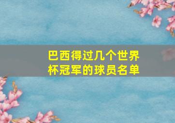 巴西得过几个世界杯冠军的球员名单