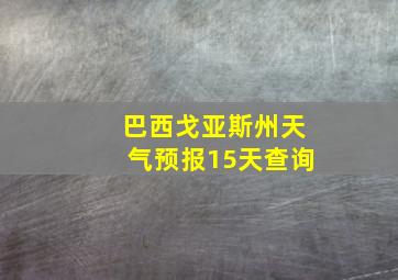 巴西戈亚斯州天气预报15天查询