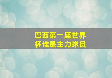 巴西第一座世界杯谁是主力球员