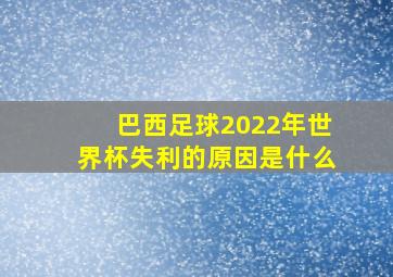 巴西足球2022年世界杯失利的原因是什么