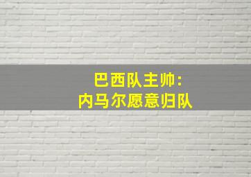 巴西队主帅:内马尔愿意归队