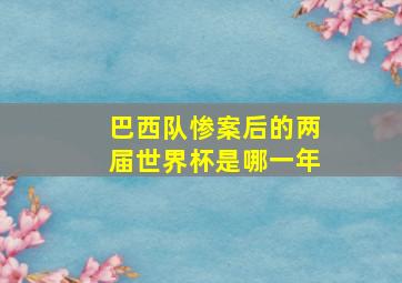 巴西队惨案后的两届世界杯是哪一年