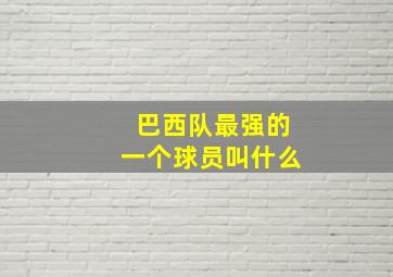 巴西队最强的一个球员叫什么