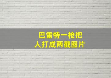 巴雷特一枪把人打成两截图片