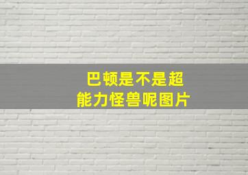 巴顿是不是超能力怪兽呢图片