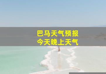 巴马天气预报今天晚上天气