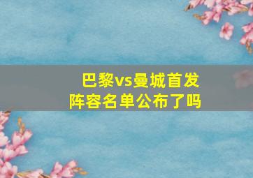 巴黎vs曼城首发阵容名单公布了吗