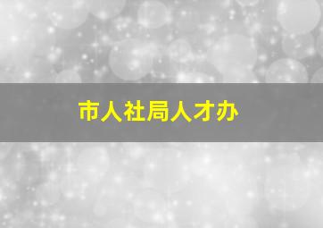 市人社局人才办