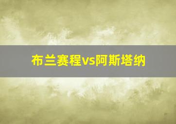 布兰赛程vs阿斯塔纳