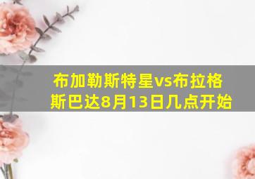 布加勒斯特星vs布拉格斯巴达8月13日几点开始