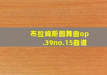 布拉姆斯圆舞曲op.39no.15曲谱