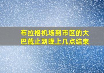 布拉格机场到市区的大巴截止到晚上几点结束