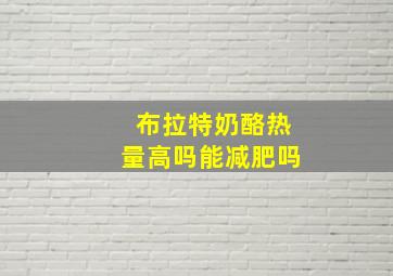 布拉特奶酪热量高吗能减肥吗