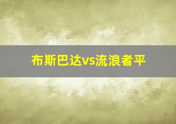 布斯巴达vs流浪者平