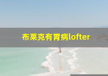 布莱克有胃病lofter