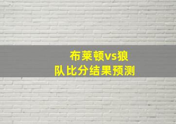 布莱顿vs狼队比分结果预测