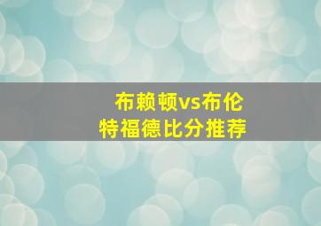 布赖顿vs布伦特福德比分推荐