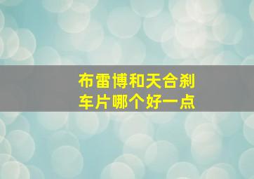 布雷博和天合刹车片哪个好一点