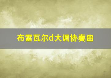 布雷瓦尔d大调协奏曲