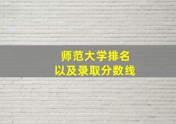 师范大学排名以及录取分数线