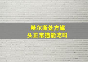 希尔斯处方罐头正常猫能吃吗