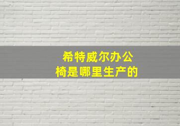 希特威尔办公椅是哪里生产的