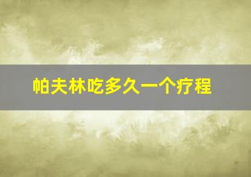 帕夫林吃多久一个疗程