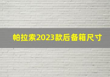 帕拉索2023款后备箱尺寸