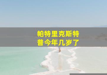 帕特里克斯特普今年几岁了