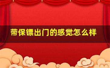 带保镖出门的感觉怎么样