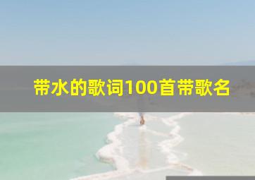 带水的歌词100首带歌名