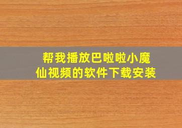 帮我播放巴啦啦小魔仙视频的软件下载安装