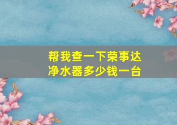 帮我查一下荣事达净水器多少钱一台