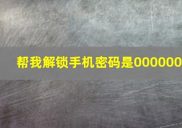 帮我解锁手机密码是000000