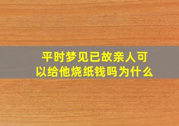 平时梦见已故亲人可以给他烧纸钱吗为什么