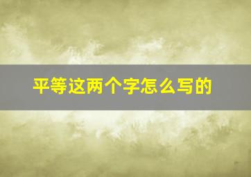 平等这两个字怎么写的