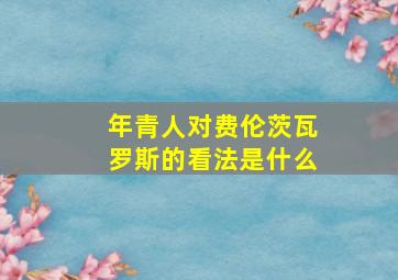 年青人对费伦茨瓦罗斯的看法是什么