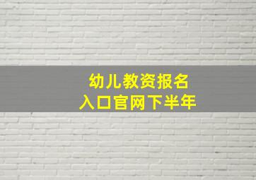 幼儿教资报名入口官网下半年