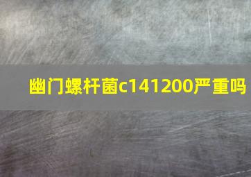 幽门螺杆菌c141200严重吗