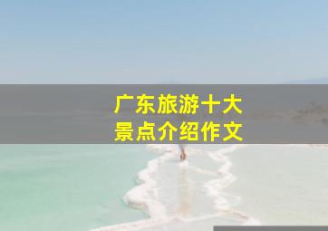 广东旅游十大景点介绍作文