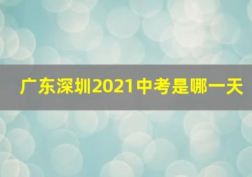 广东深圳2021中考是哪一天