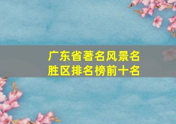 广东省著名风景名胜区排名榜前十名