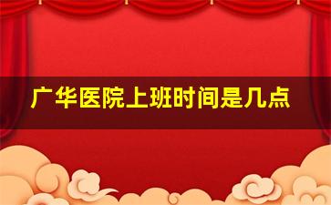 广华医院上班时间是几点