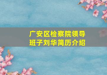 广安区检察院领导班子刘华简历介绍