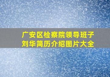 广安区检察院领导班子刘华简历介绍图片大全