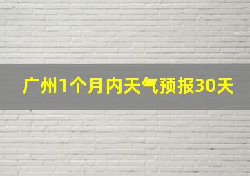 广州1个月内天气预报30天