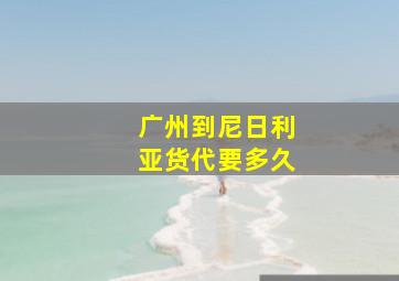 广州到尼日利亚货代要多久