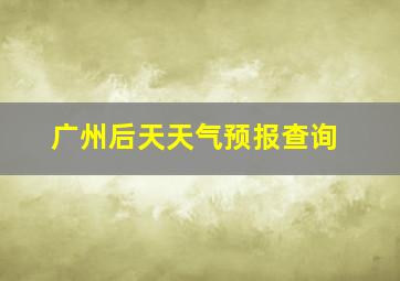 广州后天天气预报查询