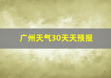 广州天气30天天预报