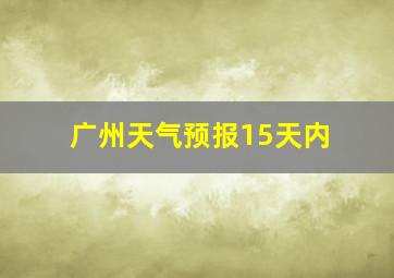 广州天气预报15天内